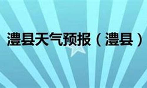 澧县今天天气预报情况_澧县今天天气预报