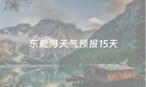 怎么查东戴河天气_查东戴河天气预报