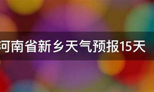 河南新乡15天天气预报查询_河南新乡15天天气预报